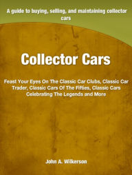 Title: Collector Cars: Feast Your Eyes On The Classic Car Clubs, Classic Car Trader, Classic Cars, Author: John Wilkerson