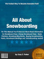 All About Snowboarding :In This Manual You’ll Discover Must-Read Information On Snowboard Gear, Cheap Snowboard Gear, Basic Pointers, Snowboarding Boots, Buying Snowboarding Pants, Snowboard Bindings and Snowboarding Jacket!