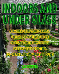 Title: INDOORS AND UNDER GLASS, Author: F. F. ROCKWELL