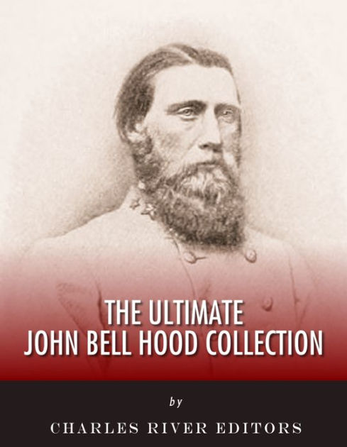 The Ultimate John Bell Hood Collection by Charles River Editors, John ...