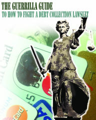 Title: The Guerrilla Guide to How to Fight A Debt Collection Lawsuit, Author: Lawyer X