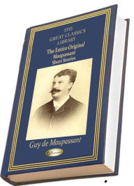 The Entire Original Maupassant Short Stories (THE GREAT CLASSICS LIBRARY)