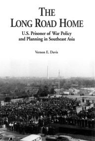 Title: The Long Road Home: U.S. Prisoner of War Policy and Planning in Southeast Asia, Author: Vernon E. Davis