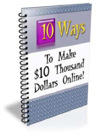 Title: Ten Ways to Make $10 Thousand Dollars Online, Author: Alan Smith