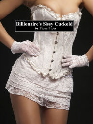 Title: Billionaire's Sissy Cuckold (cuckolding, femdom, forced feminization), Author: Fiona Piper