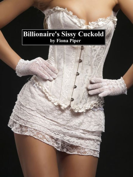 Billionaire's Sissy Cuckold (cuckolding, femdom, forced feminization)
