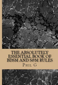 Title: The Absolutely Essential Book of BDSM and S&M Rules, Author: Phil G