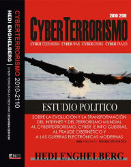 Title: CYBERTERRORISMO, SOBRE LA EVOLUCION Y LA TRASFORMACION DEL TERRORISMO INTERNACIONAL Y DEL INTERNET AL CYBER FRAUDE, AL CRIMEN CIBERNETICO, AL CYBER CONTROL Y A LAS GUERRAS CIBERNETICAS MODERNAS, ESTUDIO POLITICO, Author: HEDI ENGHELBERG