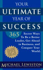 Your Ultimate Year of Success: 365 Secret Ways To Be A Better Leader, Get Ahead in Business, and Conquer Your World