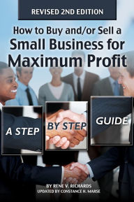 Title: How to Buy and/or Sell a Small Business for Maximum Profit: A Step-by-Step Guide Revised 2nd Edition, Author: Rene Richards