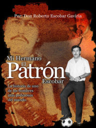 Title: Mi Hermano, El Patrón Escobar, Author: Roberto Escobar