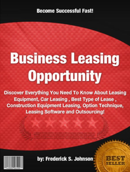 Business Leasing Opportunity:Discover Everything You Need To Know About Leasing Equipment, Car Leasing , Best Type of Lease , Construction Equipment Leasing, Option Technique, Leasing Software and Outsourcing!