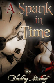 Title: A Spank in Time, Author: Blushing Mischief