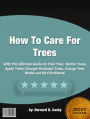 How To Care For Trees :With This Ultimate Guide On Fruit Tree, Barren Trees, Apple Trees, Drought Resistant Trees, Orange Tree, Moths and Bird Problems!