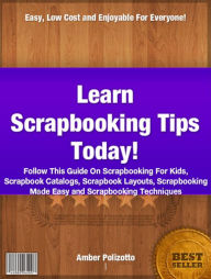 Title: Learn Scrapbooking Tips Today: Follow This Guide On Scrapbooking For Kids Scrapbook Catalogs, Srapbook Layouts, Scrapbooking Made Easy and Scrapbooking Techniques, Author: Amber Polizotto