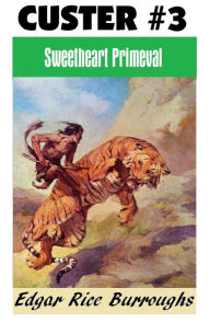 Title: SWEETHEART PRIMEVAL (Edgar Rice Burroughs Custer Series #3), Author: Edgar Rice Burroughs