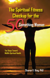 Title: The Spiritual Fitness Checkup for the 50-Something Woman, Author: Sharon King