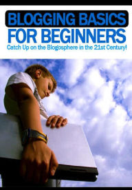 Title: Blogging Basics For Beginners, Author: Alan Smith