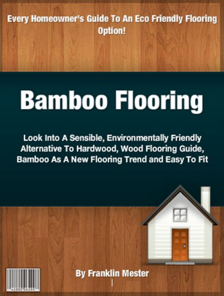 Bamboo Flooring: Look Into A Sensible, Environmentally Friendly Alternative To Hardwood,Wood Flooring Guide, Bamboo As A New Flooring Trend and Easy To Fit