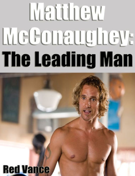 Matthew McConaughey: Leading Man