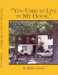 Title: YOU USED TO LIVE IN MY HOUSE, Author: R. Perry Coons