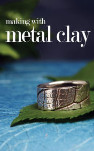 Title: Making with Metal Clay, Author: Allison Croat