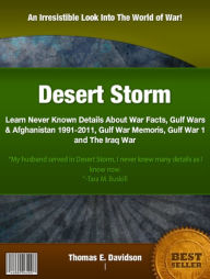 Title: Desert Storm: Learn Never Known Details About War Facts, Gulf Wars & Afghanistan 1991-2011, Gulf War Memoirs, Gulf War 1 and The Iraq War, Author: Thomas E. Davidson