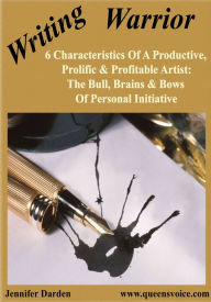 Title: 6 Characteristics Of A Productive, Prolific, And Profitable Artist: The Bull, Brains, And Bows Of Personal Initiative, Author: Jennifer Darden