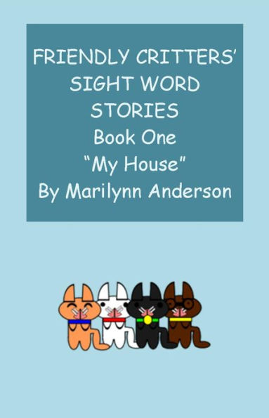 FRIENDLY CRITTERS' SIGHT WORD STORIES For BEGINNING READERS And ESL STUDENTS ~~ BOOK ONE ~~ My House