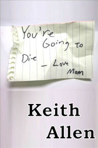 Title: You are Going to Die, Love Mom, Author: Keith Allen