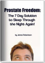 Prostate Freedom: The 7 Day Solution to Sleep Through the Night Again!
