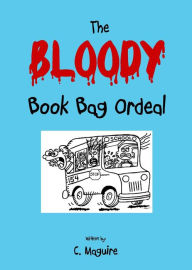 Title: The Bloody Book Bag Ordeal, Author: C. Maguire