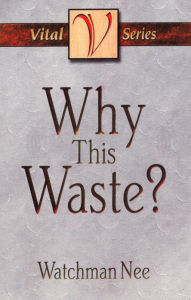 Title: Why This Waste?, Author: Watchman Nee