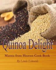Title: Quinoa Delight - Manna from Heaven Cook Book, Author: Linda Edwards