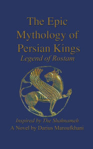 Title: The Epic Mythology of Persian Kings, Author: Darius Maroufkhani