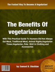 Title: The Benefits Of Vegetarianism :With This Practical Guide To Humans Did Not Always Eat Meat, Traditional Meat, Animal Rights,Vegetarian Times,Vegetarian, Peta Shirt In Clothing and Accessories, Author: Samuel D. Stockton