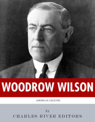 Title: American Legends: The Life of Woodrow Wilson, Author: Charles River Editors