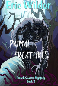 Title: Primal Creatures (Paranormal Mystery Thriller), Author: Eric Wilder