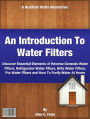 An Introduction To Water Filters: Discover Essential Elements of Reverse Osmosis Water Filters, Refrigerator Water Filters, Brita Water Filters, Pur Water Filters and How To Purify Water At Home