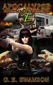 Title: Apocalypse Z: Uncommon Ground (Zombie Novel #2), Author: G.E. Swanson