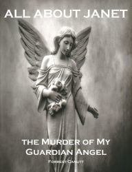 Title: All About Janet, the Murder of my Guardian Angel, Author: Forrest Canutt