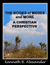 Title: The Books of Moses and More: A Christian Perspective, Author: Kenneth B. Alexander