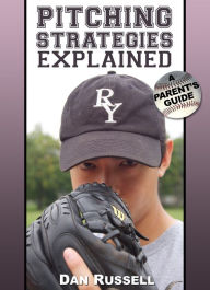 Title: Pitching Strategies Explained: A Parent's Guide, Author: Dan Russell