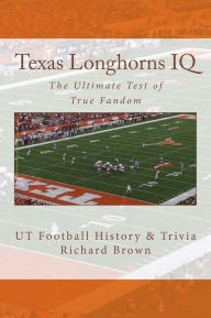 Title: Texas Longhorns IQ: The Ultimate Test of True Fandom, Author: Richard Brown