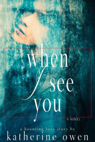 Title: When I See You (A Love Story), Author: Katherine Owen