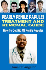 Title: Pearly Penile Papules : Treatment And Removal Guide, Author: Donald Sangster