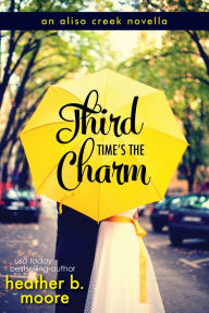 Title: Third Time's the Charm (An Aliso Creek Novella), Author: Heather B. Moore