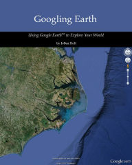Title: Googling Earth: Using Google Earth to Explore Your World, Author: JoBea Holt