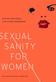 Title: Sexual Sanity for Women Leader’s Guide: Healing from Sexual and Relational Brokenness, Author: Ellen Dykas