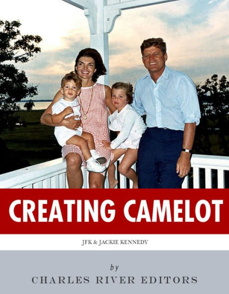 Creating Camelot: John F. Kennedy & Jackie Kennedy